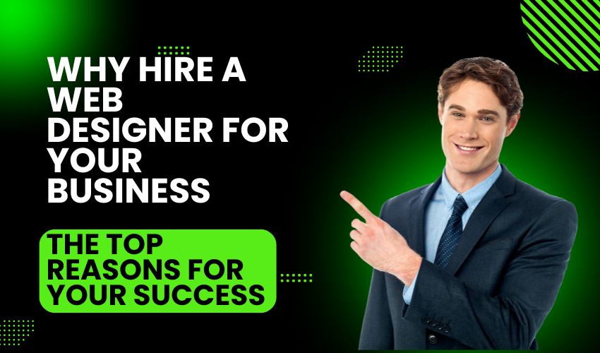 Why Hire a Web Designer for Your Business: The Top Reasons for Your Success