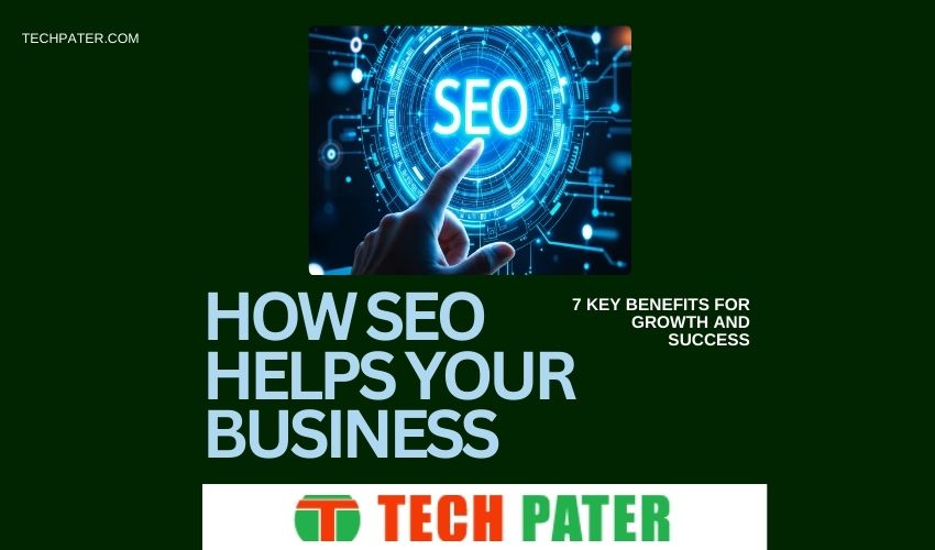 How SEO Helps Your Business: 7 Key Benefits for Growth and Success