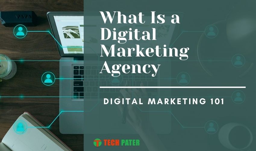 What Is a Digital Marketing Agency:Digital Marketing 101